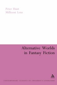 Alternative Worlds In Fantasy Fiction (Continuum Collection, Contemporary Classics of Children's Literature)