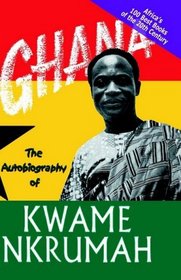 Ghana: The Autobiography of Kwame Nkrumah (Africa's 100 Best Books)