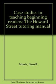 Case Studies in Teaching Beginning Readers: The Howard Street Tutoring Manual
