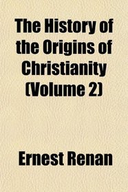 The History of the Origins of Christianity (Volume 2)
