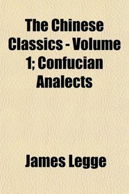 The Chinese Classics - Volume 1; Confucian Analects