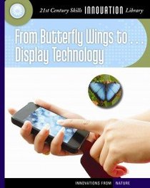 From Butterfly Wings to Display Technology (21st Century Skills Innovation Library: Innovations from Nature)