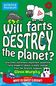 Will Farts Destroy the Planet? and Other Extremely Important Questions (and Answers) about Climate Change from the Science Museum. by Glenn Murphy