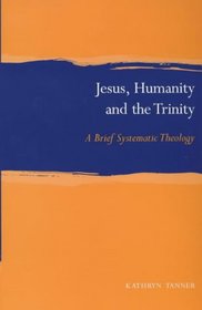 Jesus, Humanity and the Trinity: A Brief Systematic Theology (Sjt Current Studies in Theology Series)