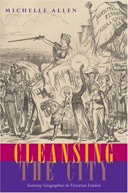 Cleansing the City: Sanitary Geographies in Victorian London