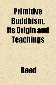 Primitive Buddhism, Its Origin and Teachings