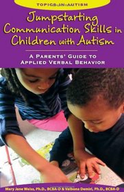 Jumpstarting Communication Skills in Children with Autism: A Parents' Guide to Applied Verbal Behavior (Topics in Autism)