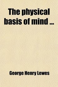 The physical basis of mind ...