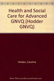 Health and Social Care for Advanced GNVQ (Hodder GNVQ S.)