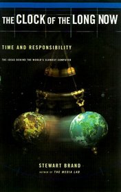 The Clock of the Long Now: Time and Responsibility: The Ideas Behind the World's Slowest Computer