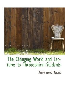 The Changing World and Lectures to Theosophical Students