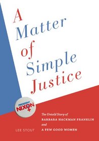 A Matter of Simple Justice: The Untold Story of Barbara Hackman Franklin and a Few Good Women