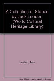 A Collection of Stories by Jack London (World Cultural Heritage Library)