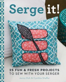 Serge It!: 24 Fun & Fresh Projects to Sew with Your Serger