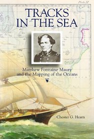 Tracks in the Sea : Matthew Fontaine Maury and the Mapping of the Oceans