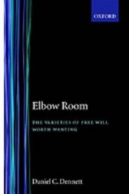Elbow Room: The Varieties of Free Will Worth Wanting