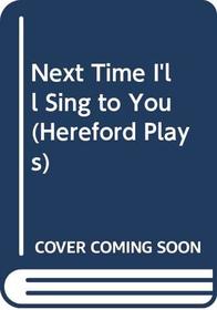 Next Time I'll Sing to You (Hereford Plays)