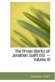 The Prose Works of Jonathan Swift           D.D. - Volume 10