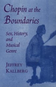 Chopin at the Boundaries : Sex, History, and Musical Genre (Convergences: Inventories of the Present)