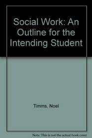 Social Work: An Outline for the Intending Student
