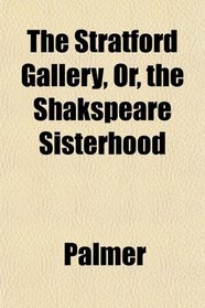 The Stratford Gallery, Or, the Shakspeare Sisterhood
