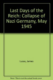 'LAST DAYS OF THE REICH: COLLAPSE OF NAZI GERMANY, MAY 1945'