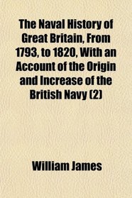 The Naval History of Great Britain, From 1793, to 1820, With an Account of the Origin and Increase of the British Navy (2)