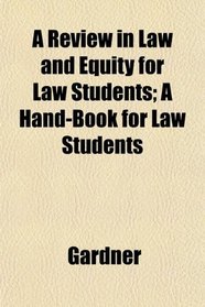 A Review in Law and Equity for Law Students; A Hand-Book for Law Students