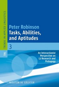 Tasks, Abilities, and Aptitudes: An Interactionist Perspective on L2 Research and Pedagogy (Trends in Applied Linguistics)