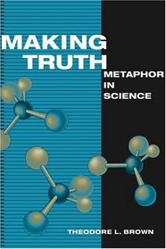 Making Truth: METAPHOR IN SCIENCE