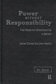 Power Without Responsibility: The Press and Broadcasting in Britain