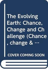 The Evolving Earth: Chance, Change and Challenge (Chance, change & challenge) (v. 1)