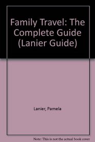 Family Travel: The Complete Guide (Lanier Guide)