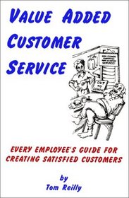Value Added Customer Service: Every Employee's Guide for Creating Satisfied Customers