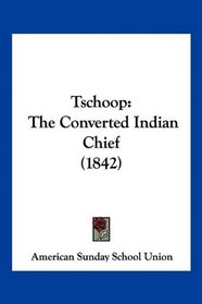 Tschoop: The Converted Indian Chief (1842)
