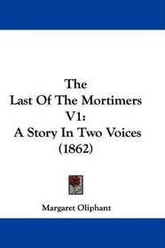 The Last Of The Mortimers V1: A Story In Two Voices (1862)