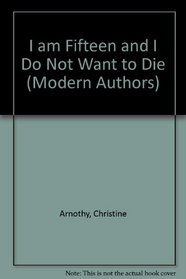 I am Fifteen and I Do Not Want to Die (Modern Authors)