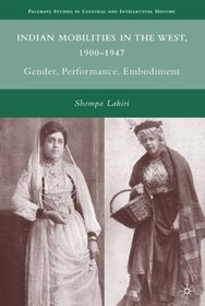 Indian Mobilities in the West, 1900-1947: Gender, Performance, Embodiment (Palgrave Studies in Cultural and Intellectual History)