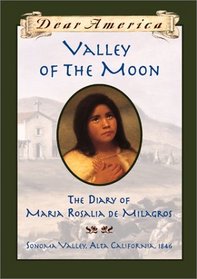 Valley Of The Moon: The Diary Of Maria Rosalia De Milagros, Sonoma Valley, Alta California, 1846 (Dear America)