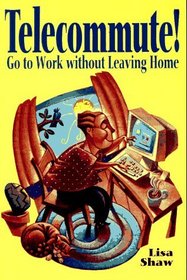 Telecommute! : Go To Work Without Leaving Home