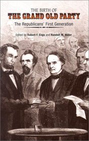 The Birth of the Grand Old Party: The Republicans' First Generation