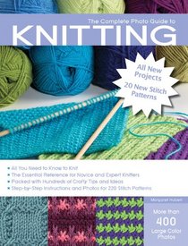 The Complete Photo Guide to Knitting, 2nd Edition: *All You Need to Know to Knit *The Essential Reference for Novice and Expert Knitters *Packed with ... and Photos for 200 Stitch Patterns