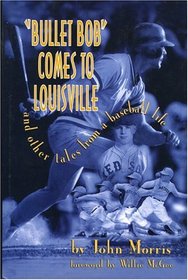 Bullet Bob Comes to Louisville : And Other Tales from a Baseball Life...