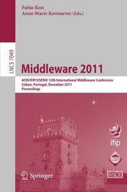Middleware 2011: ACM/IFIP/USENIX 12th International Middleware Conference, Lisbon, Portugal, December 12-16, 2011, Proceedings (Lecture Notes in ... / Programming and Software Engineering)