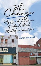 The Change: My Great American, Postindustrial, Midlife Crisis Tour (Living Out: Gay and Lesbian Autobiog)