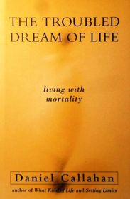 The Troubled Dream of Life: Living With Mortality