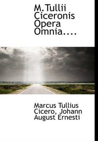 M.Tullii Ciceronis Opera Omnia.... (Latin Edition)
