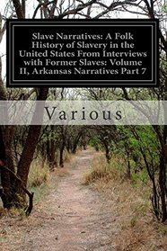 Slave Narratives: A Folk History of Slavery in the United States From Interviews with Former Slaves: Volume II, Arkansas Narratives Part 7