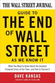 The Wall Street Journal Guide to the End of Wall Street as We Know It: What You Need to Know About the Greatest Financial Crisis of Our Time--and How to Survive It