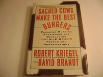 Sacred Cows Make the Best Burgers: Paradigm-Busting Strategies for Developing Change-Ready People and Organizations